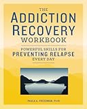 The Addiction Recovery Workbook&colon; Powerful Skills for Preventing Relapse Every Day &lpar;Addiction Recovery Resources&rpar;