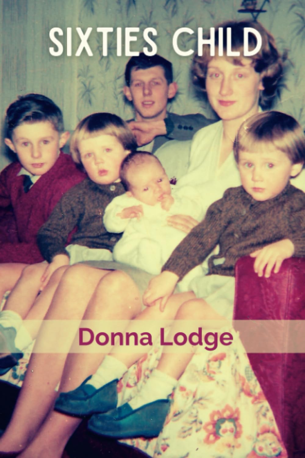 Sixties Child: A memoir of childhood in a working class family living in Sheffield in 1960s