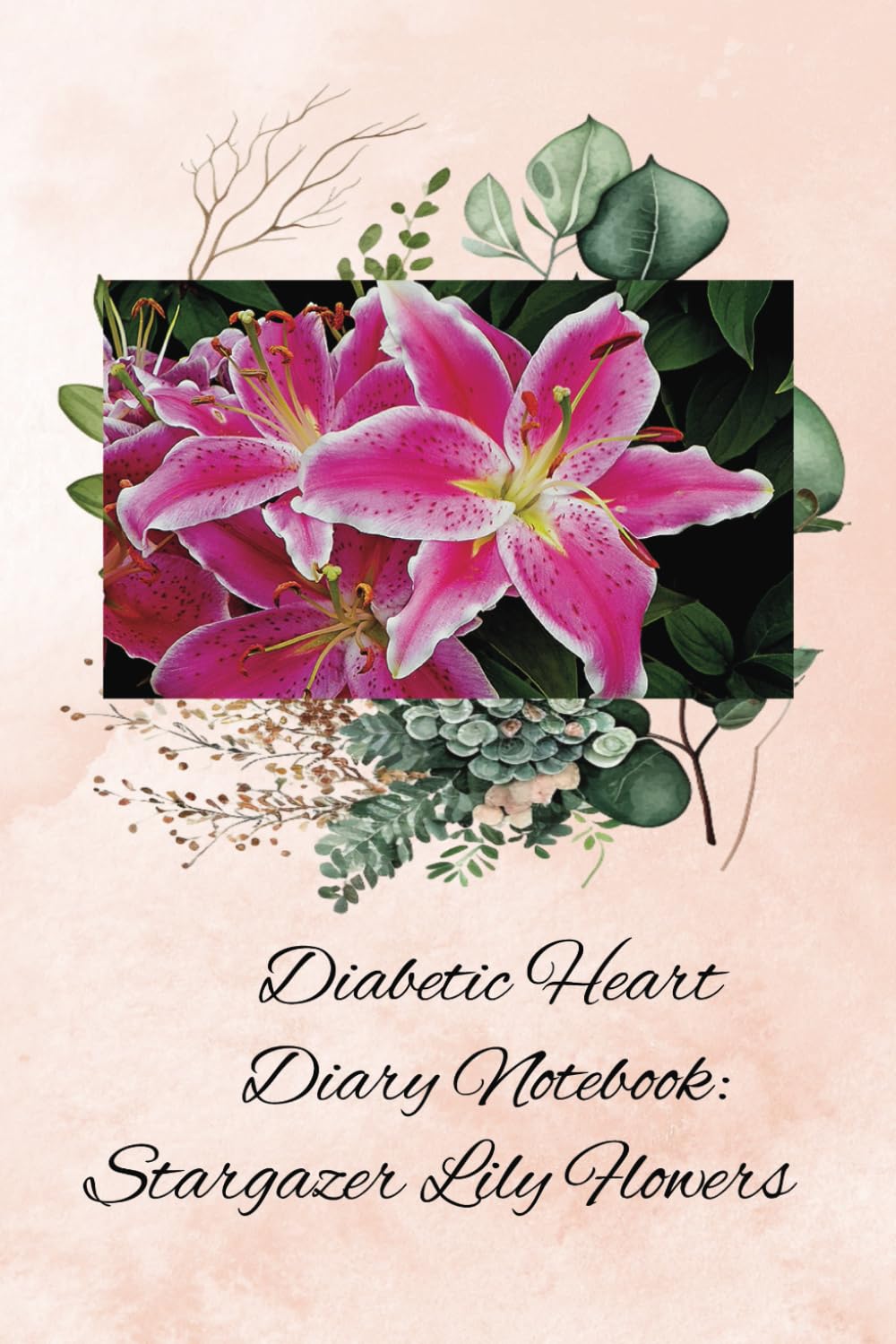 Diabetic Heart Diary Notebook: Stargazer Lily Flowers: Chronic Health Record Log Journal: Simple - Organized - Complete: Track All Your Important Medical Information