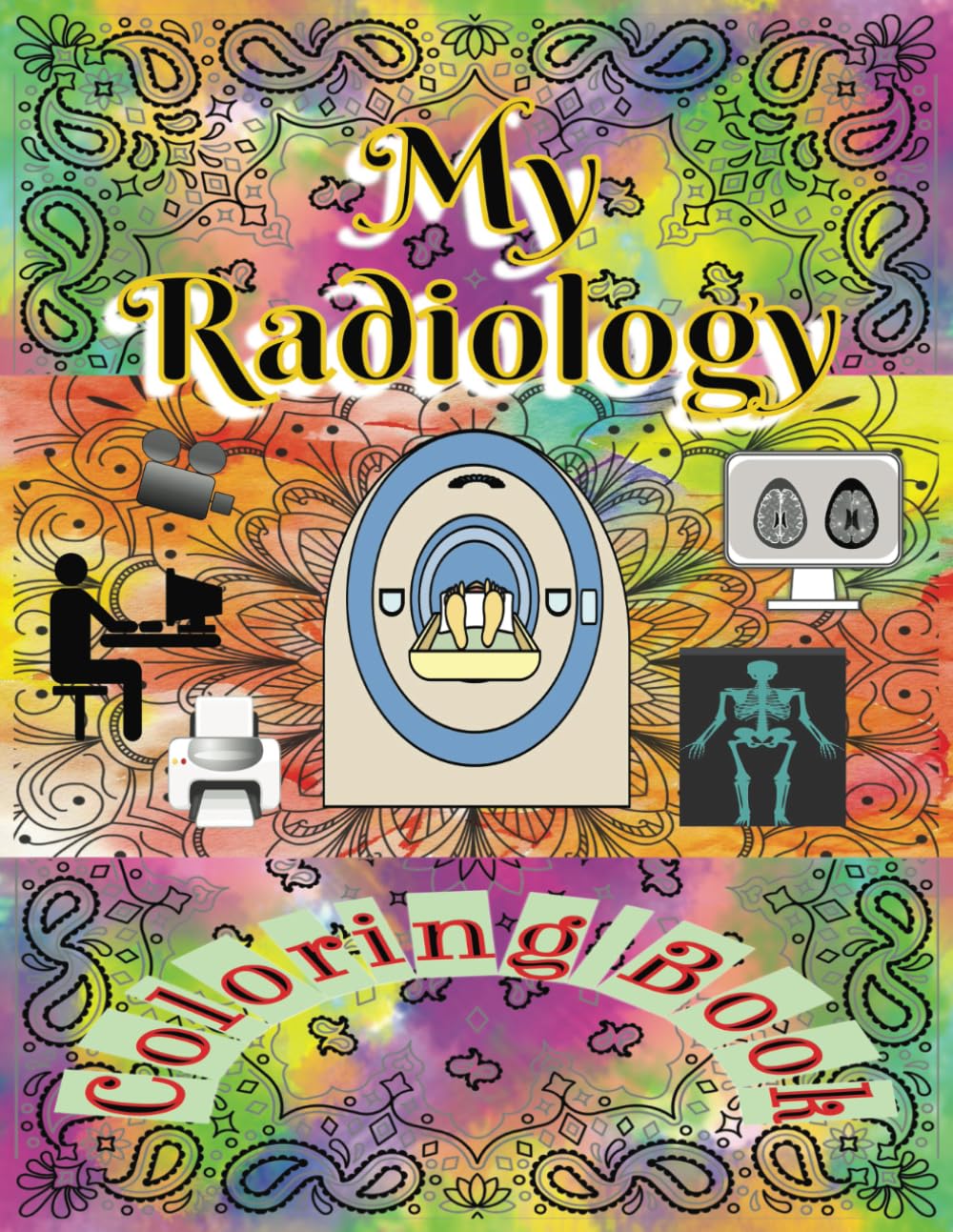 Radiology Coloring Book: For Radiologic Technologists - Add Pride and Joy to your Amazing Career with Great Colors