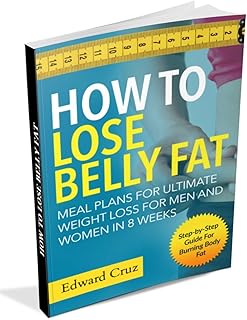 How to Lose Belly Fat: Meal Plans for Ultimate Weight Loss for Men and Women in 8 Weeks: Step-by-Step Guide For Burning Body Fat