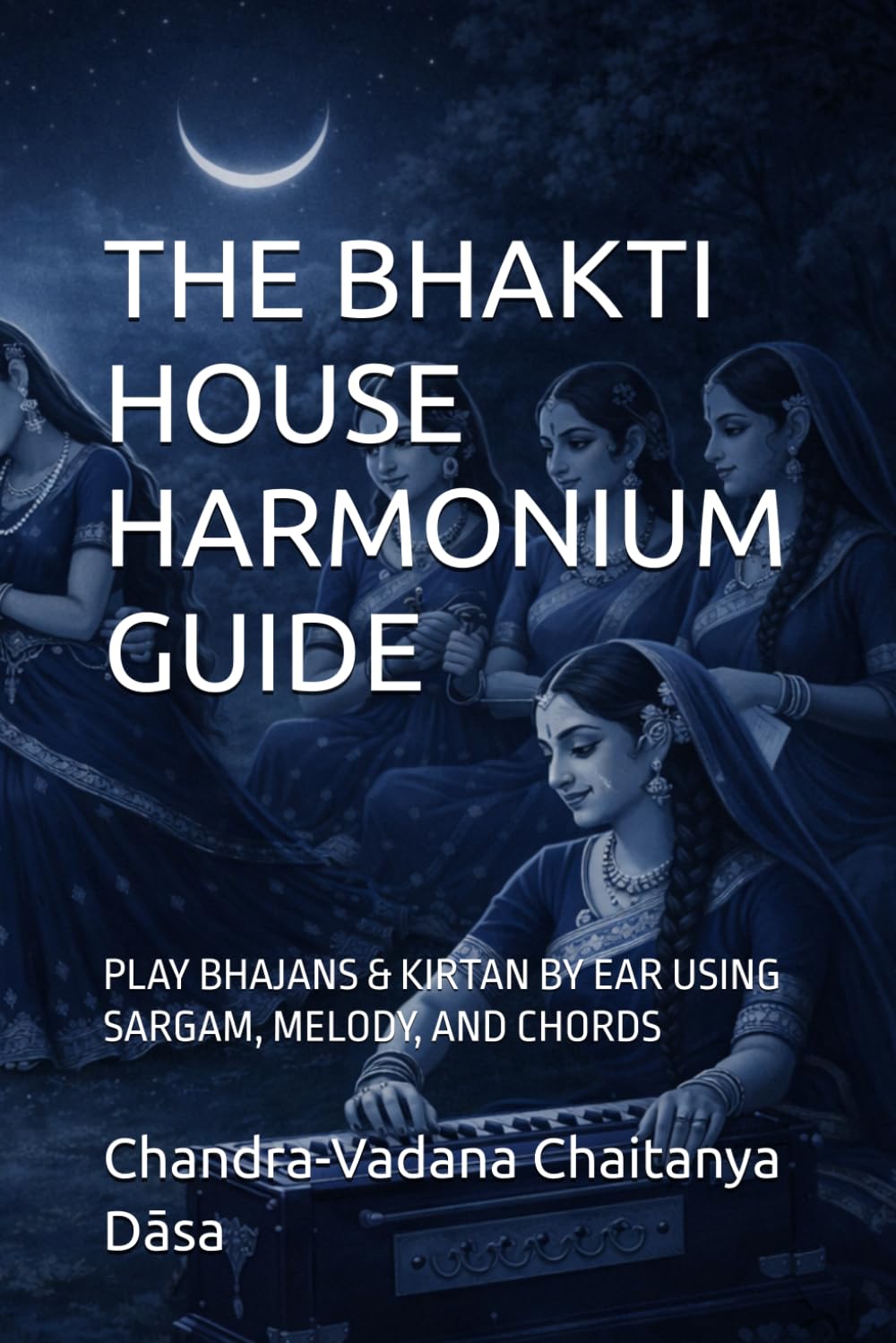 THE BHAKTI HOUSE HARMONIUM GUIDE: PLAY BHAJANS & KIRTAN BY EAR USING SARGAM, MELODY, AND CHORDS