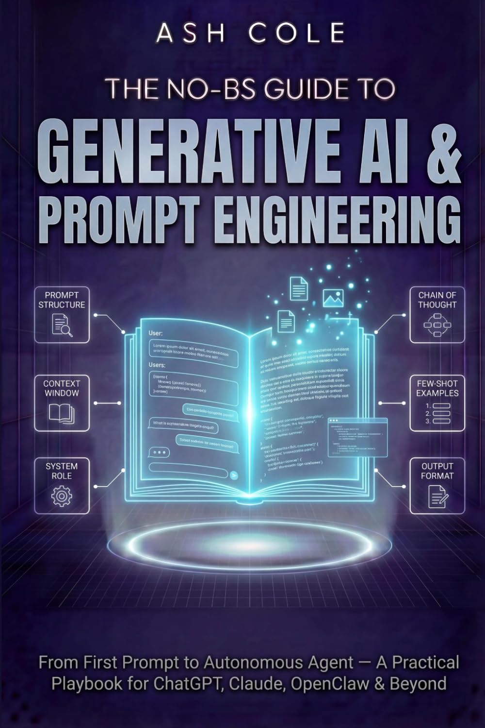 The No-BS Guide to Generative AI & Prompt Engineering: From First Prompt to Autonomous Agent — A Practical Playbook for ChatGPT, Claude, OpenClaw & Beyond (The No-BS AI Playbooks)