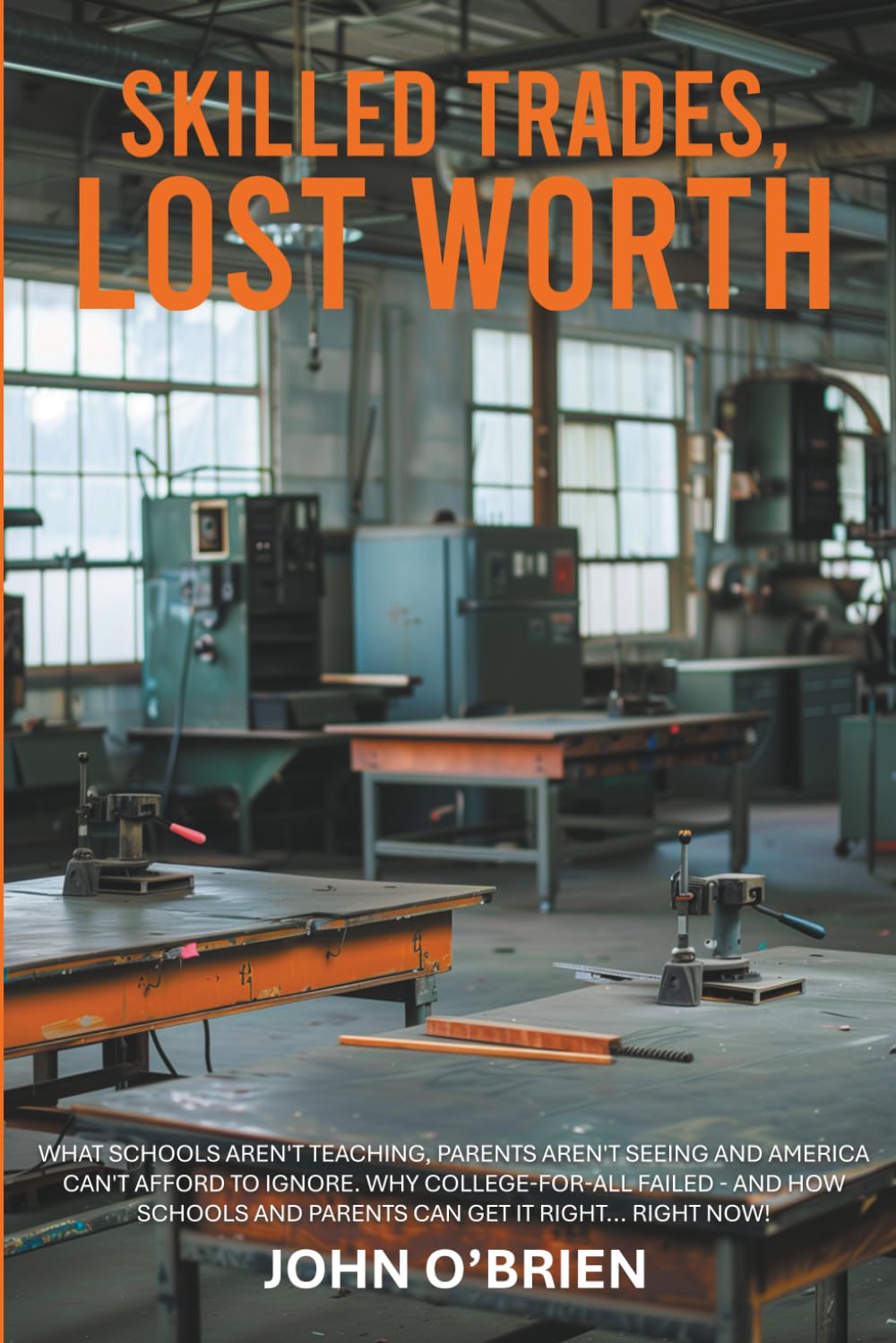 Skilled Trades, Lost Worth: What Schools Aren't Teaching, Parents Aren't Seeing, and America Can't Afford to Ignore