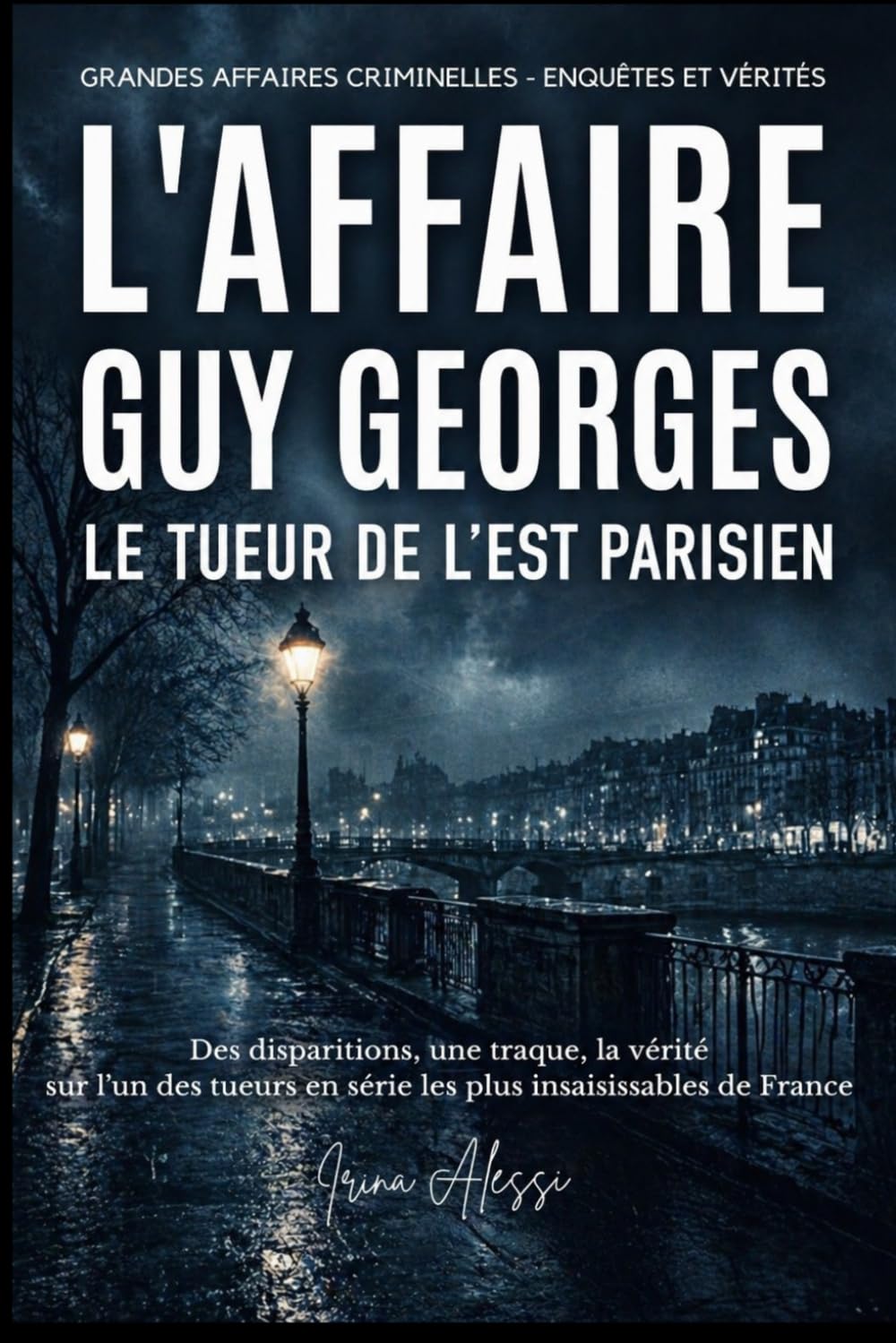 L'AFFAIRE GUY GEORGES - Le tueur de l'Est parisien: GRANDES AFFAIRES CRIMINELLES - ENQUÊTES ET VÉRITÉS