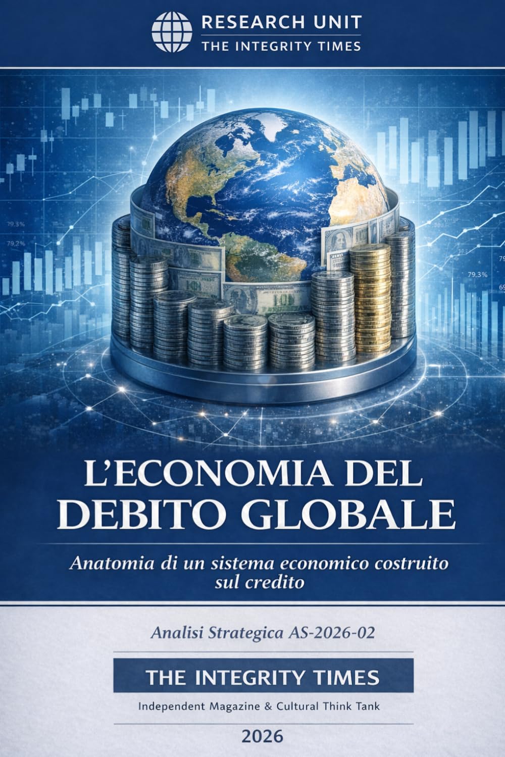 L’Economia del Debito Globale: Anatomia di un sistema economico costruito sul credito (The Integrity Times – Strategic Analysis Series)
