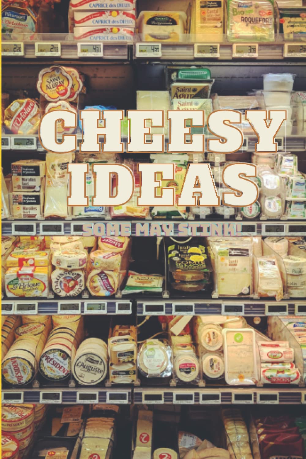 Cheese Notebook - Cheesy Ideas for all Cheese Lovers: A fun cheese themed notebook for all those who love cheese and come up with cheesy ideas!