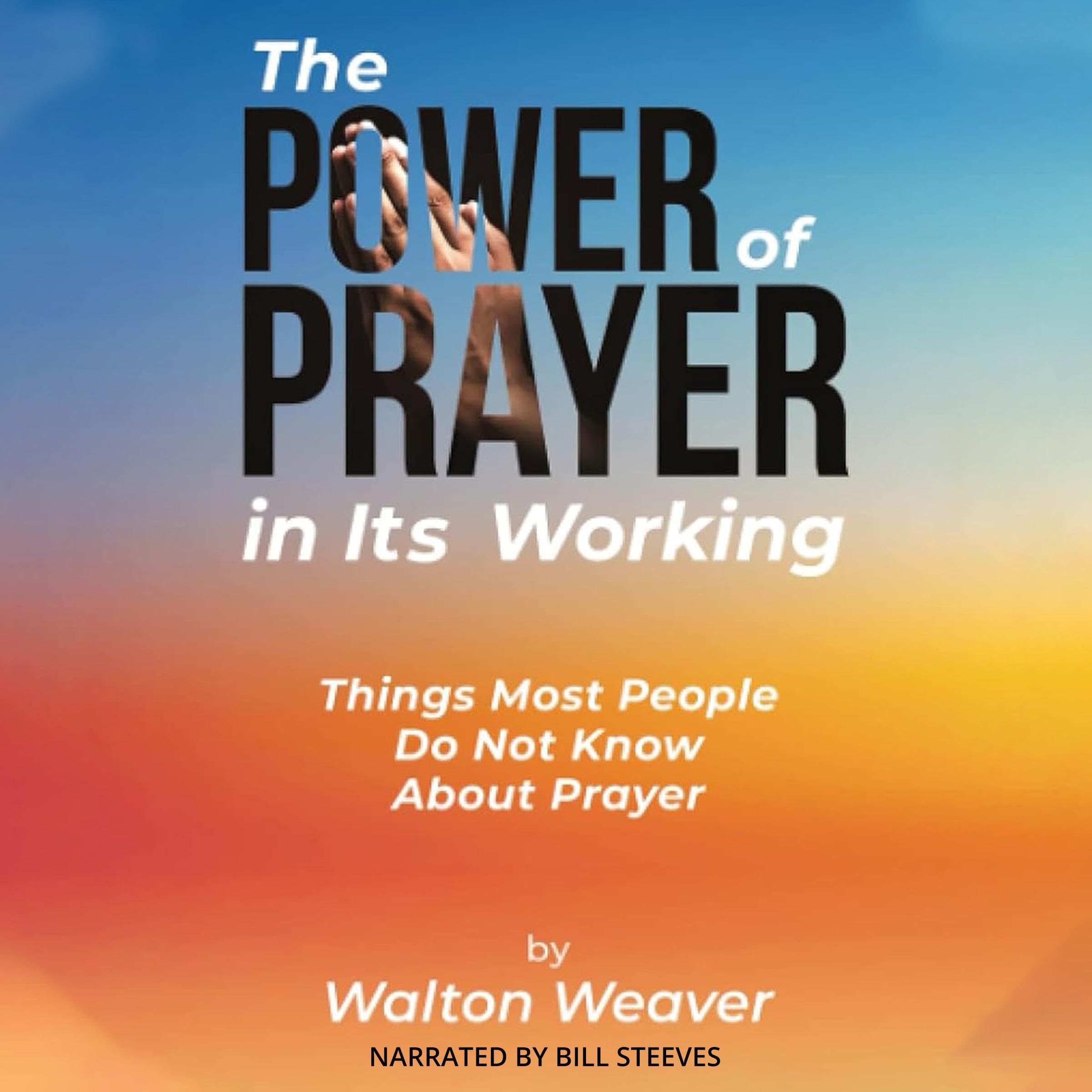 The Power of Prayer in It's Working: Things Most People Do Not Know About Prayer