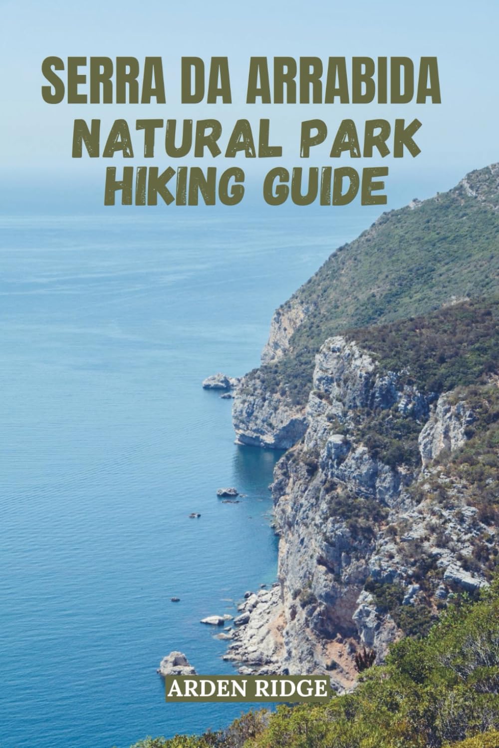 SERRA DA ARRÁBIDA NATURAL PARK HIKING GUIDE: Discover Portugal’s Hidden Coastal Paradise Updated Edition 2025-2026 (Trailblazers: Ultimate Hiking Adventures Series)