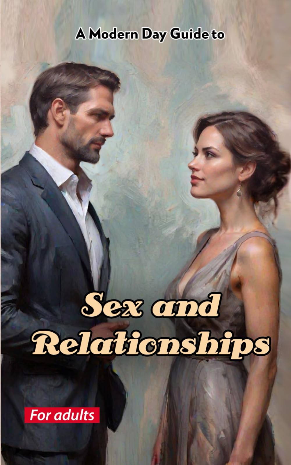 A Modern Day Guide to Sex and Relationships: For Adults (Modern Day Guides)
