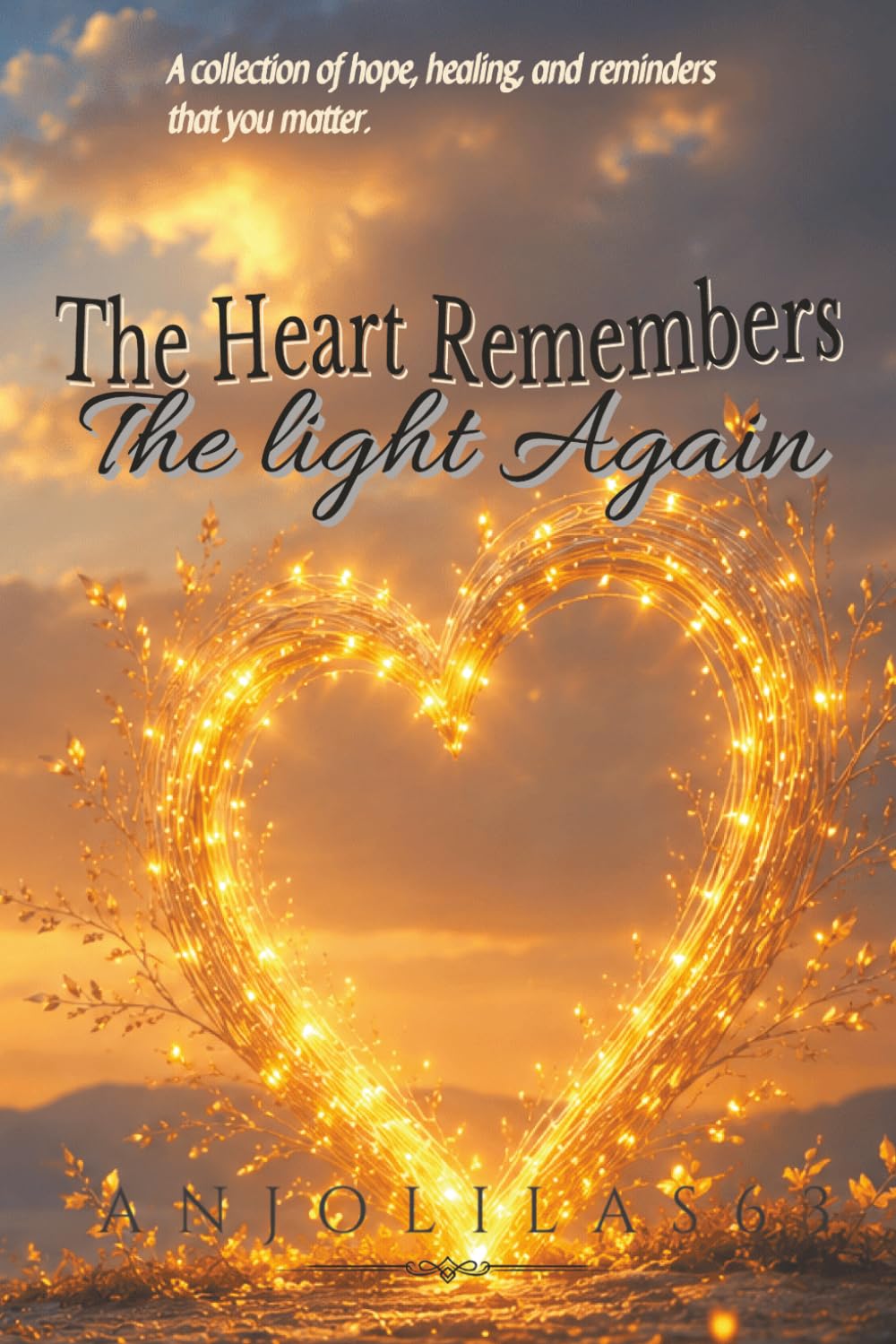 The Heart Remembers the Light Again: Rediscovering Hope After Emotional Darkness (When Life Feels Hard, You Are Not Alone)