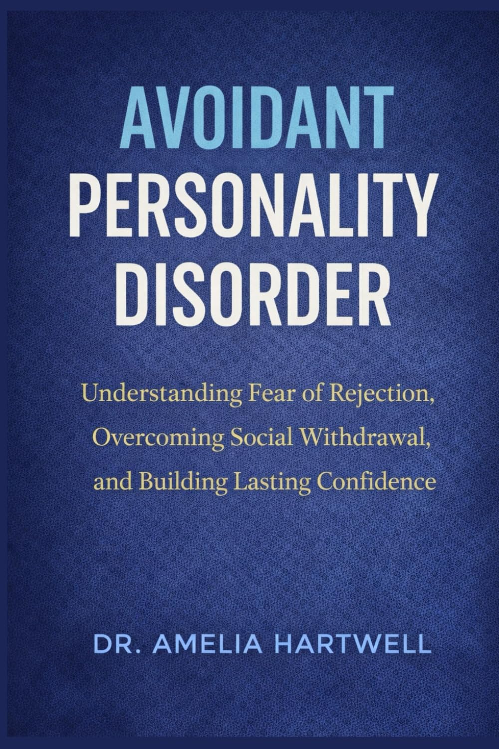 Avoidant Personality Disorder: Understanding Fear of Rejection, Overcoming Social Withdrawal, and Building Lasting Confidence