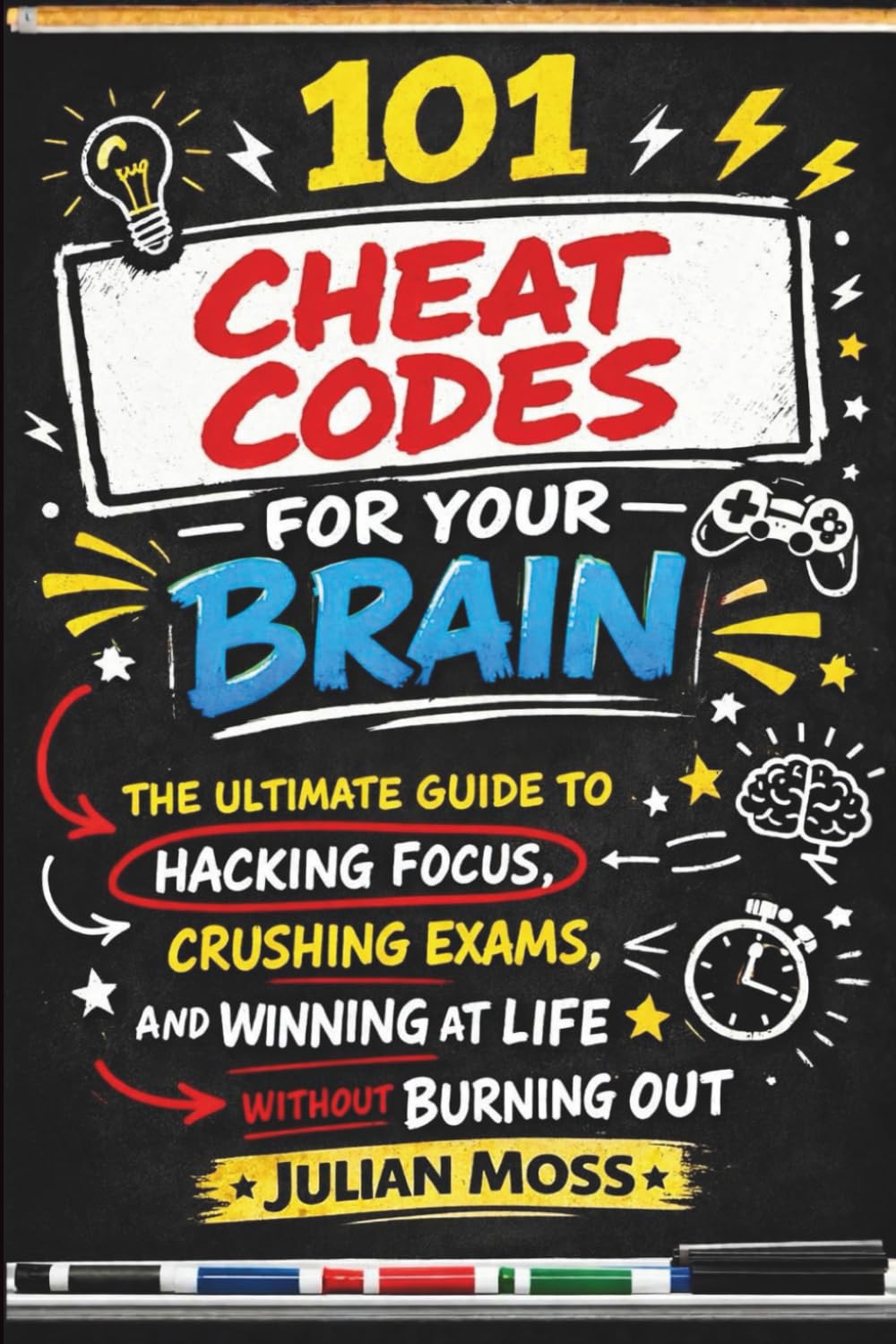 101 Cheat Codes for Your Brain: The Ultimate Guide to Hacking Focus, Crushing Exams, and Winning at Life Without Burning Out