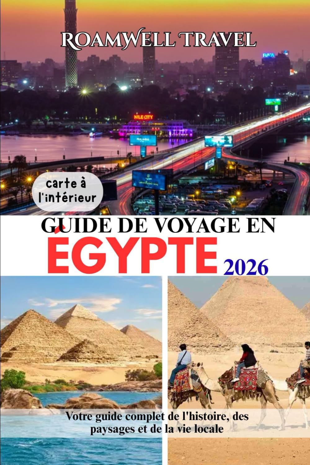GUIDE DE VOYAGE EN ÉGYPTE 2026: Votre guide complet de l'histoire, des paysages et de la vie locale