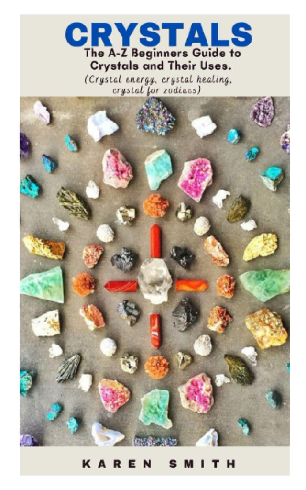 CRYSTALS: The A-Z Beginners Guide to Crystals and Their Uses. (crystal energy, crystal healing, crystal for zodiacs)