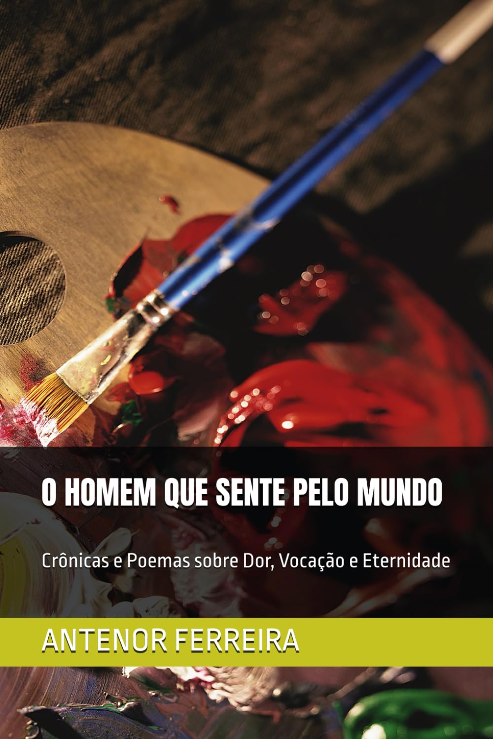 O HOMEM QUE SENTE PELO MUNDO: Crônicas e Poemas sobre Dor, Vocação e Eternidade
