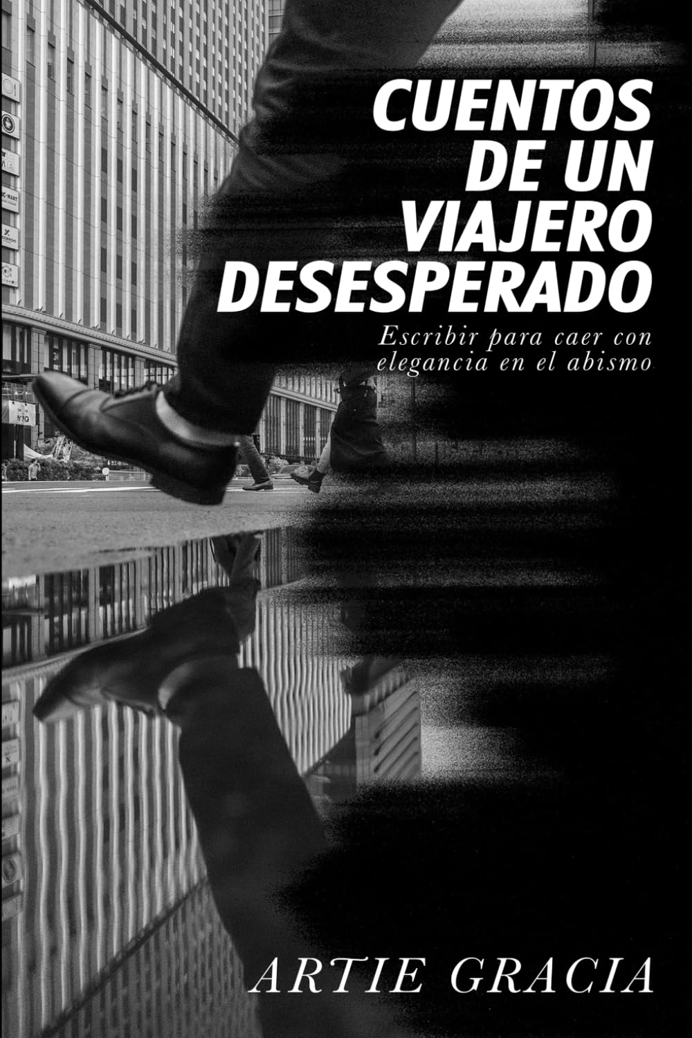 Cuentos de un viajero desesperado: Escribir para caer con elegancia en el abismo