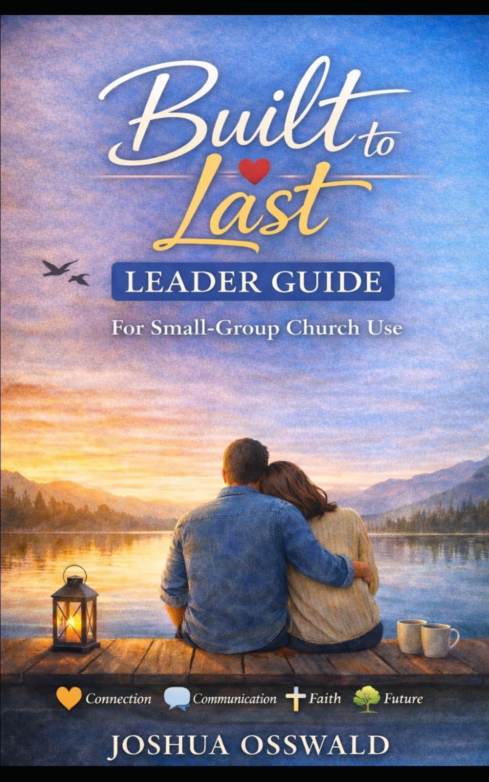 BUILT TO LAST - LEADER GUIDE: Church Small-Group Curriculum for Christian Couples, Marriage Ministry, and Biblical Relationship Coaching: 1