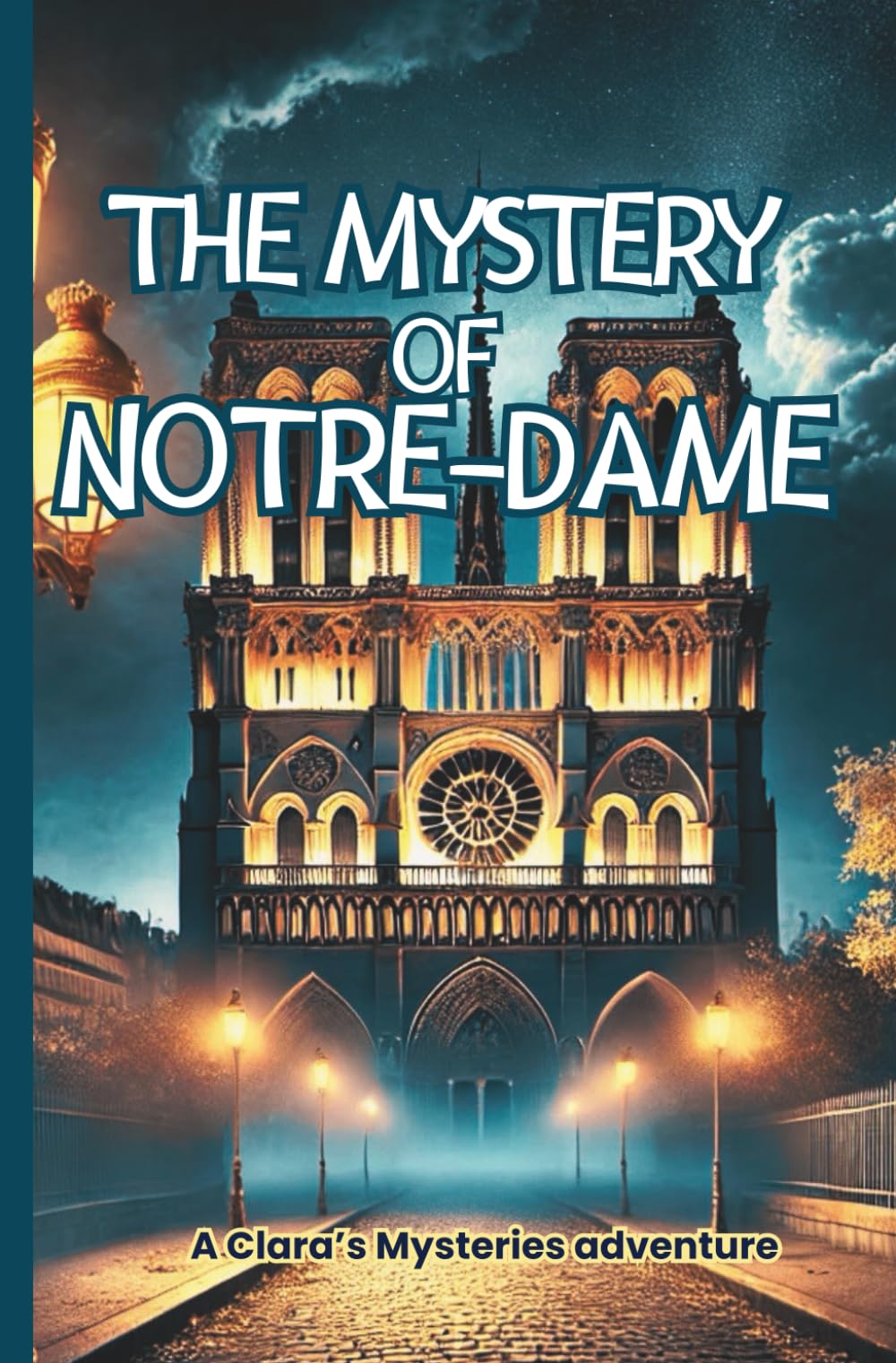 The Mystery of Notre-Dame: A Thrilling Historical Adventure for Young Detectives (A Paris Treasure Hunt) -The Clara Deschamps Mysteries (Les Mystères de Clara Deschamps)