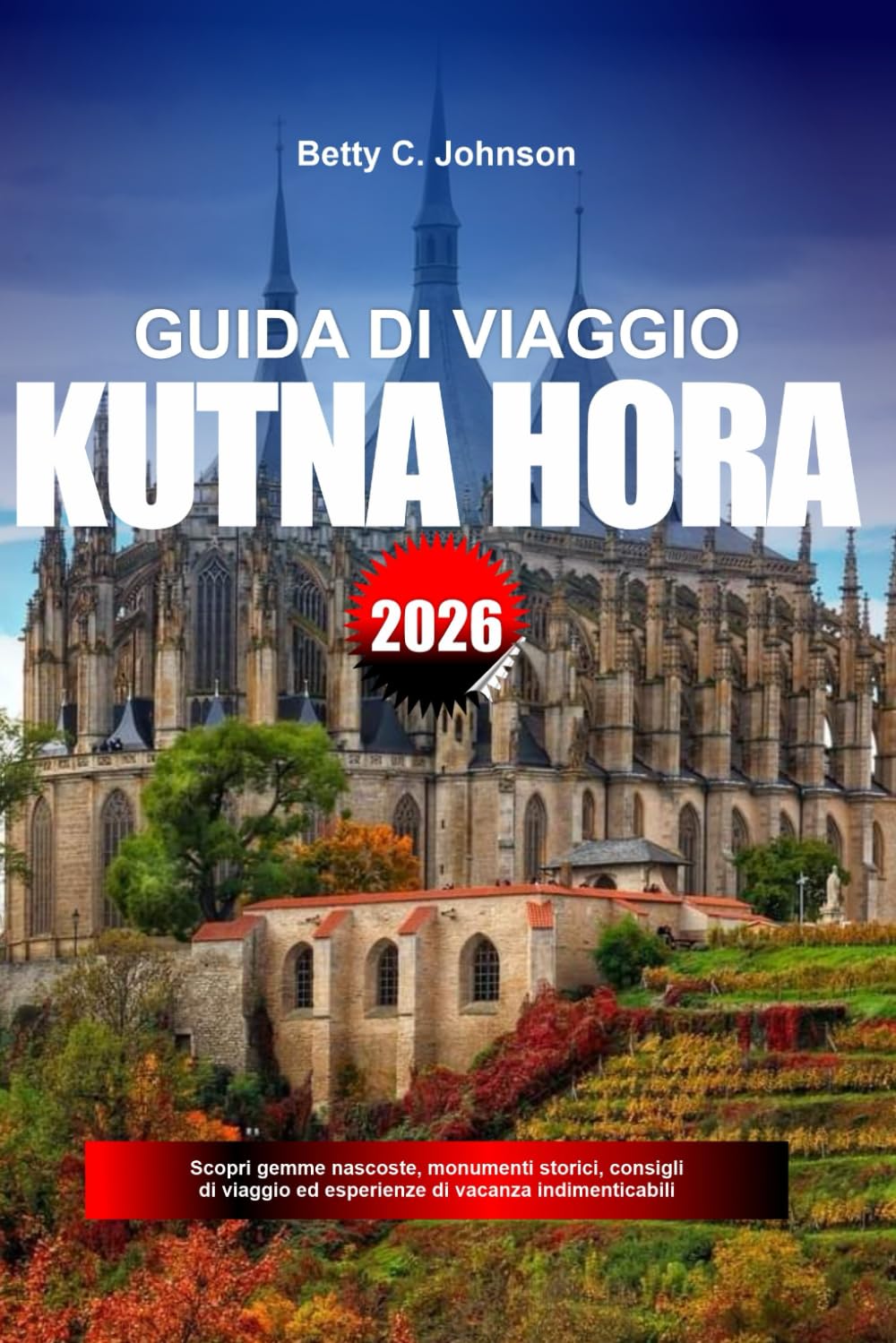 GUIDA DI VIAGGIO KUTNA HORA 2026: Scopri gemme nascoste, monumenti storici, consigli di viaggio ed esperienze di vacanza indimenticabili