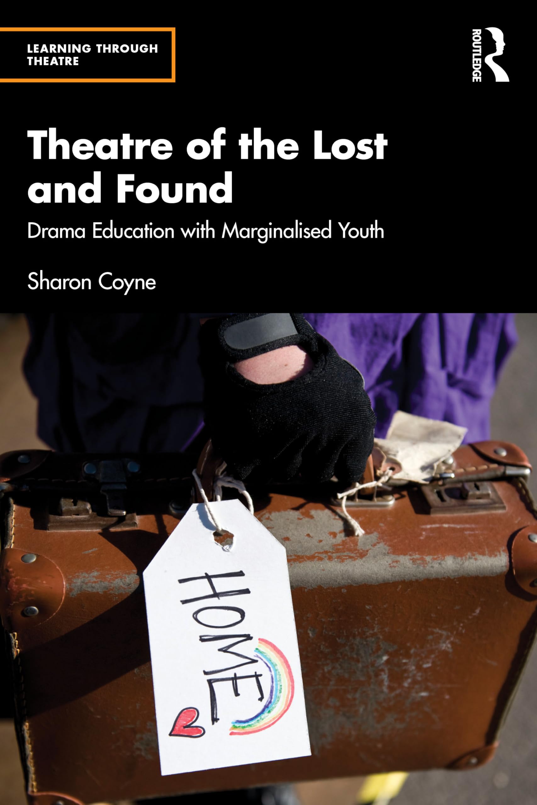 Theatre of the Lost and Found: Drama Education with Marginalised Youth (Learning Through Theatre)