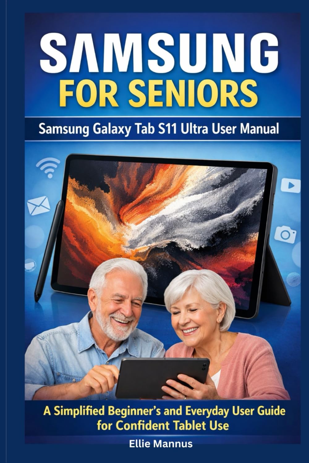 SAMSUNG FOR SENIORS: Samsung Galaxy Tab S11 Ultra User Manual: A Simplified Beginner’s and Everyday User Guide for Confident Tablet Use