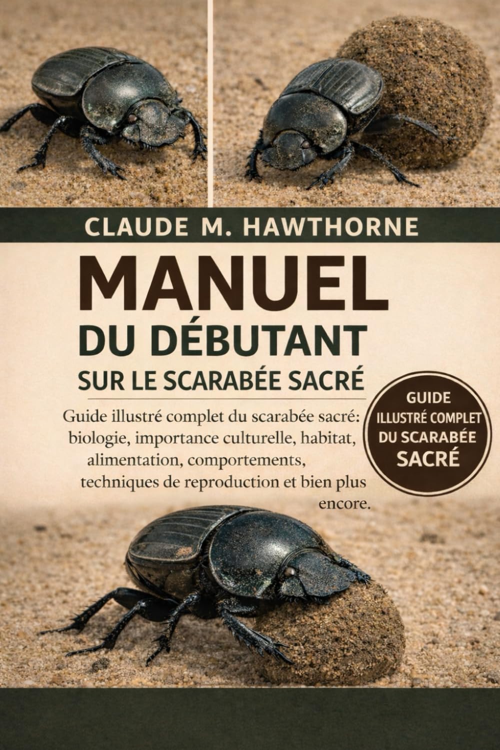 MANUEL DU DÉBUTANT SUR LE SCARABÉE SACRÉ: Guide illustré complet du scarabée sacré : biologie, importance culturelle, habitat, alimentation, ... de reproduction et bien plus encore.