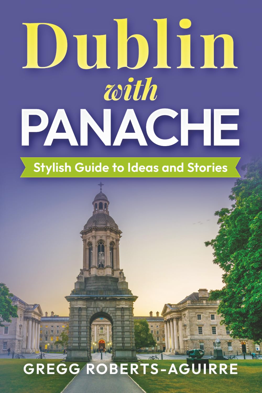 Dublin with Panache: Stylish Guide to Ideas and Stories (Deluxe Panache Travel Guides with Pictures)