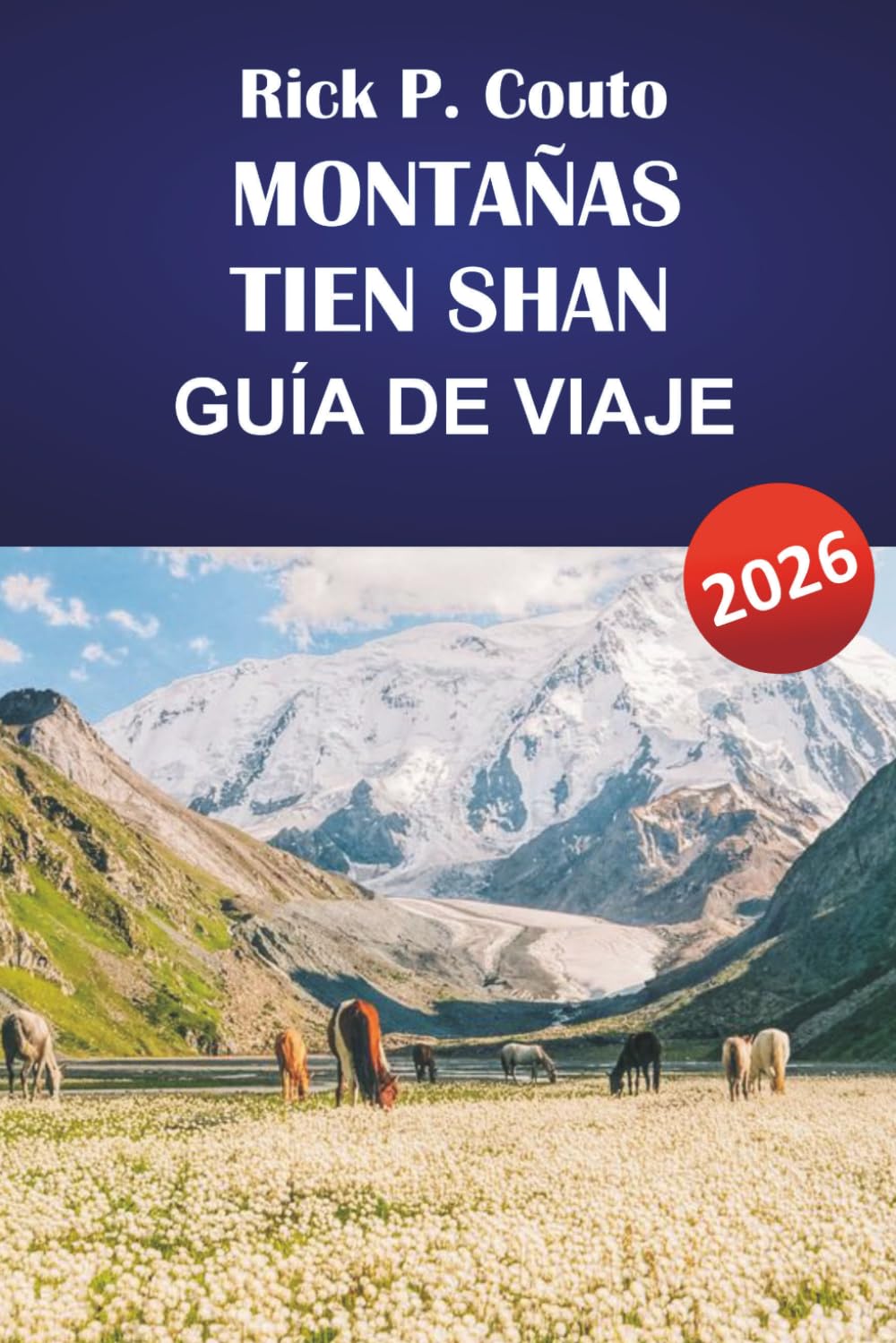 MONTAÑAS TIEN SHAN GUÍA DE VIAJE 2026: Itinerarios prácticos, senderos, perspectivas culturales y consejos de viaje local para explorar Asia Central
