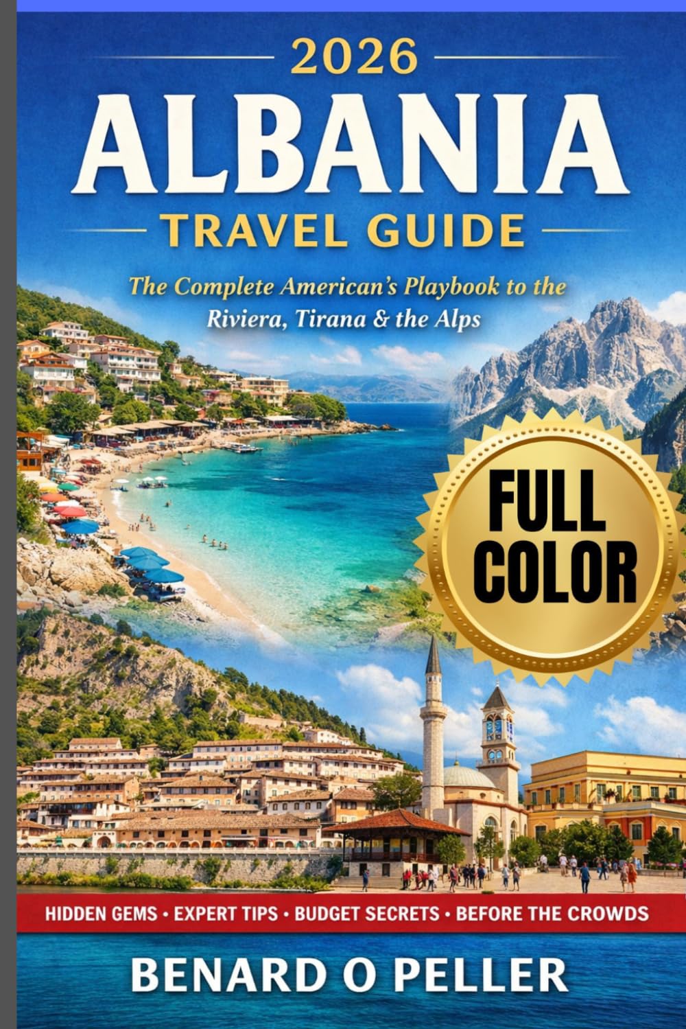 ALBANIA TRAVEL GUIDE 2026 (With Full Color): The Complete American's Playbook to the Albanian Riviera, Tirana, Hidden Alps & Balkans