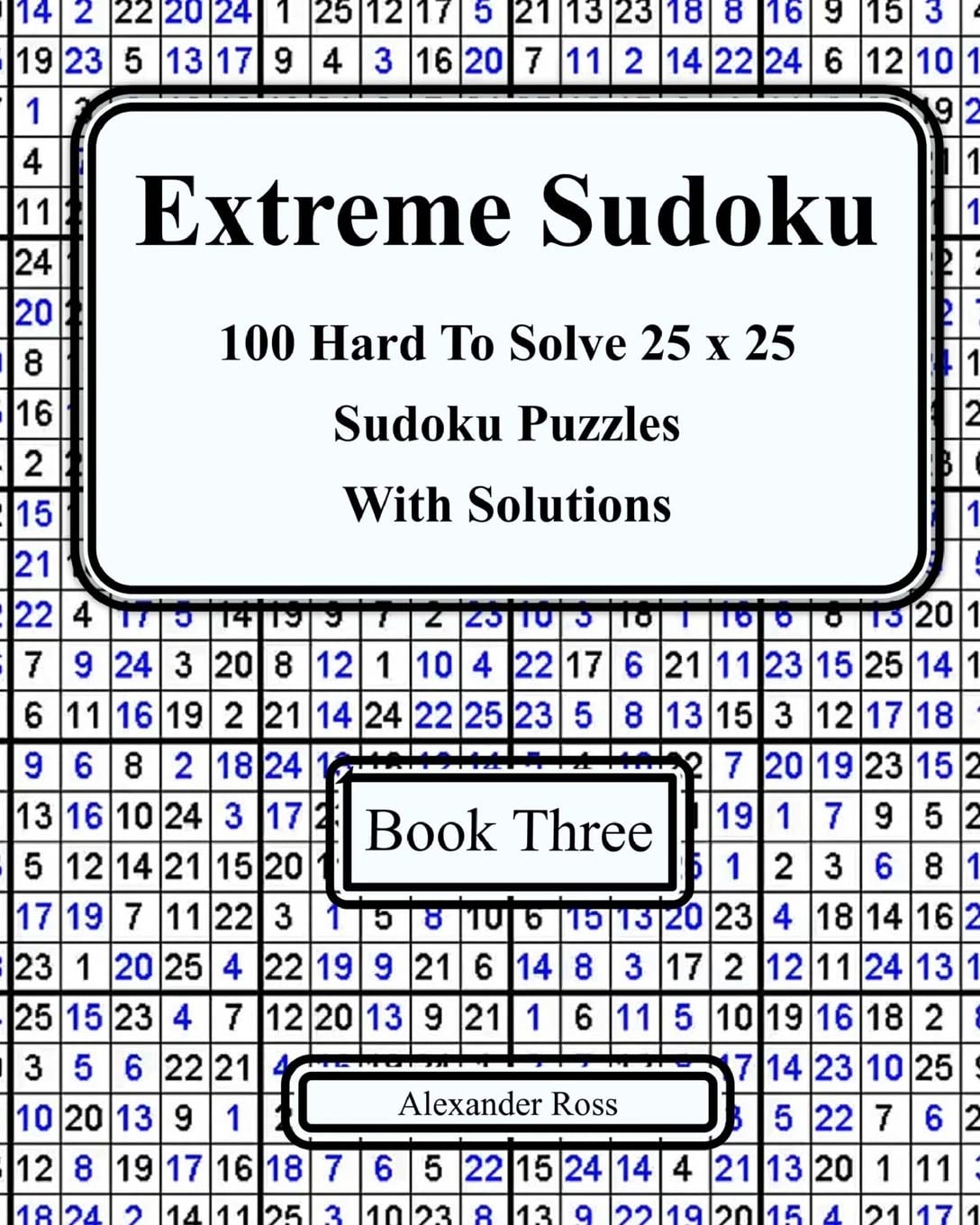 Extreme Sudoku Three: 100 Hard To Solve 25 x 25 Sudoku Puzzles With Solutions: Volume 3