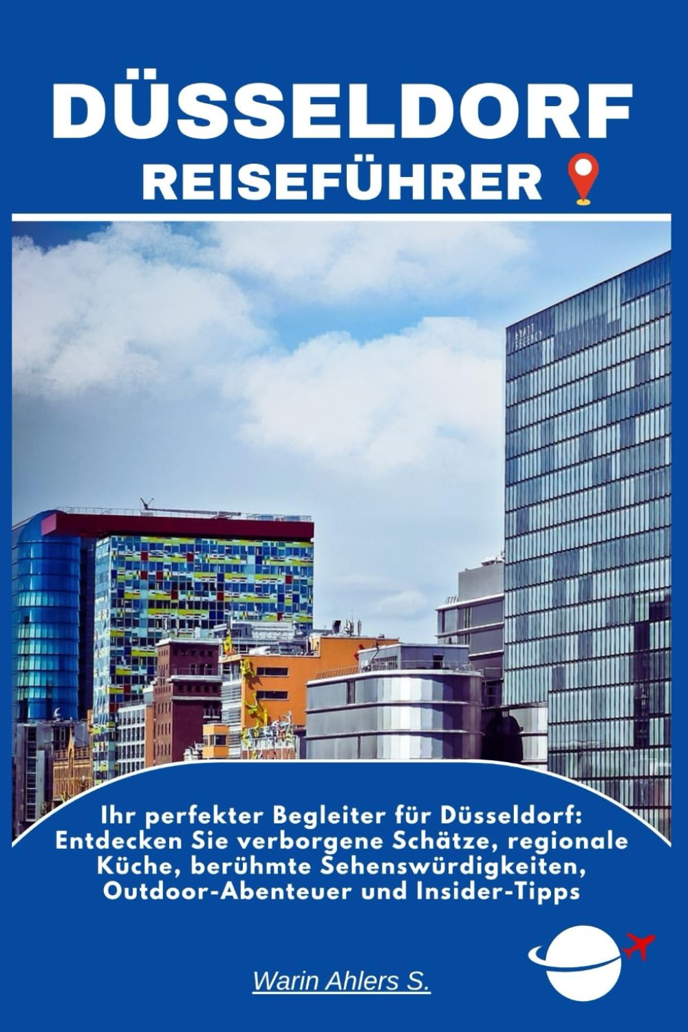 DÜSSELDORF REISEFÜHRER: Ihr perfekter Begleiter für Düsseldorf: Entdecken Sie verborgene Schätze, regionale Küche, berühmte Sehenswürdigkeiten, Outdoor-Abenteuer und Insider-Tipps