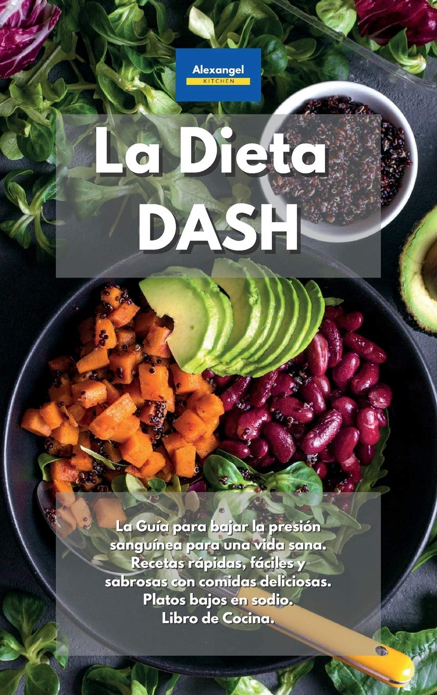 La Dieta DASH: La última guía para bajar la presión sanguínea. Recetas rápidas, fáciles y deliciosas con comidas sabrosas. Vivir saludablemente con platos bajos en sodio. (Libro de cocina)