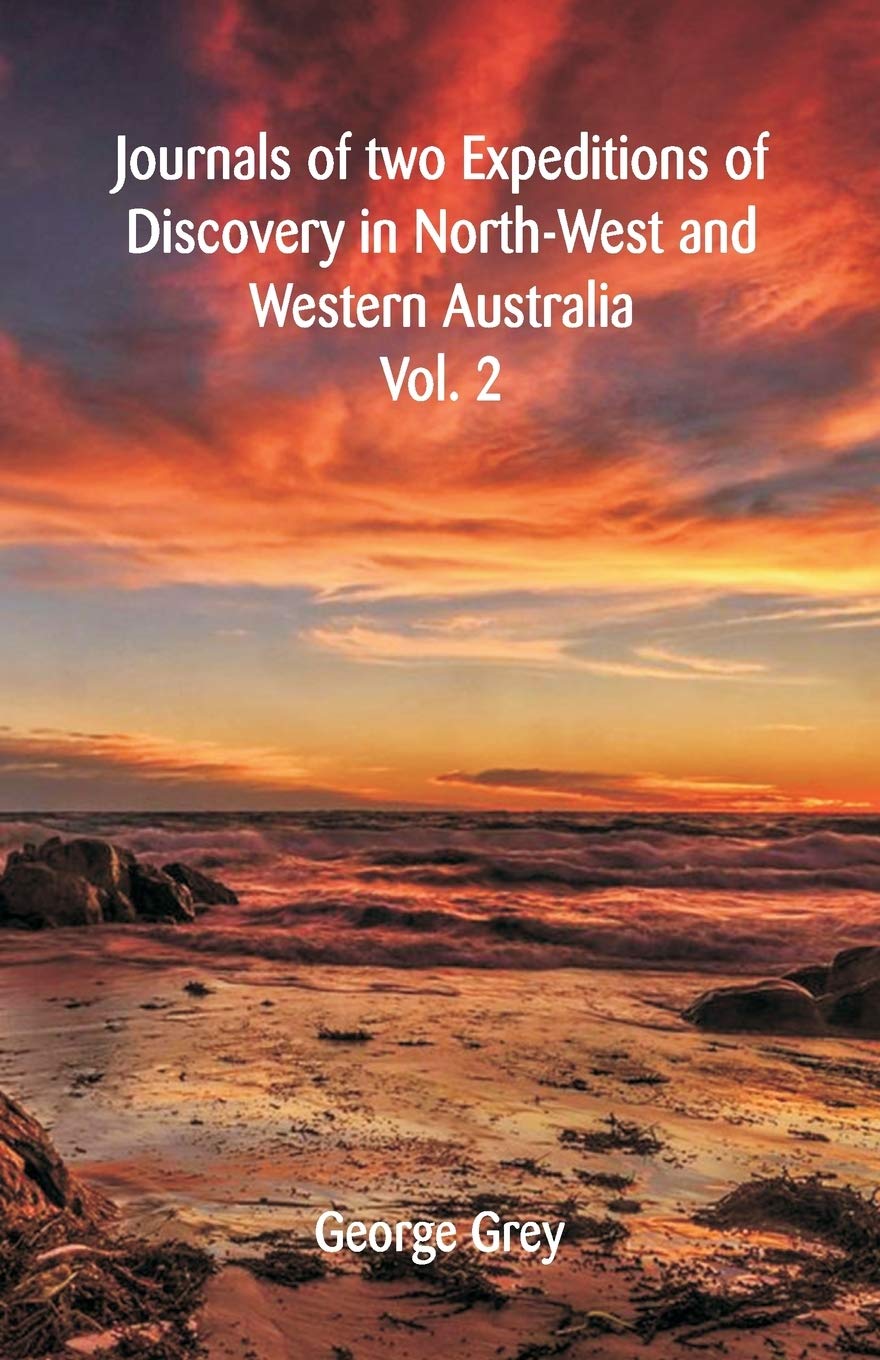 Journals Of Two Expeditions Of Discovery In North-West And Western Australia: Volume -II