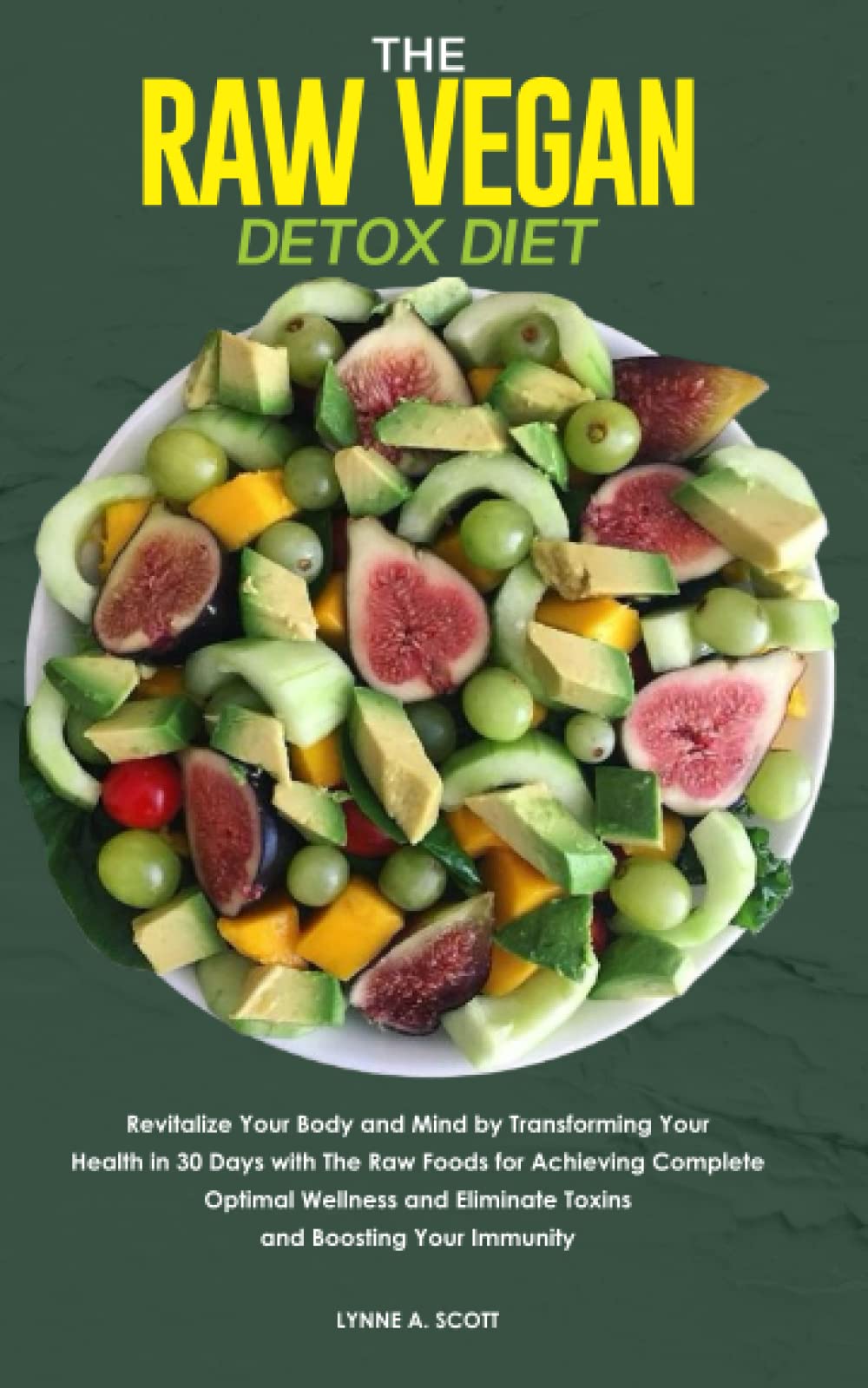 THE RAW VEGAN DETOX DIET: Revitalize Your Body and Mind by Transforming Your Health in 30 Days with: The Raw Foods for Achieving Complete Optimal ... Eliminate Toxins and Boosting Your Immunity