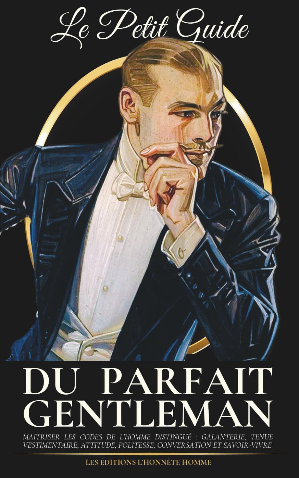 Le petit guide du parfait gentleman: Matriser les codes de l’homme distingué : galanterie, tenue vestimentaire, attitude, politesse, conversation et savoir-vivre.