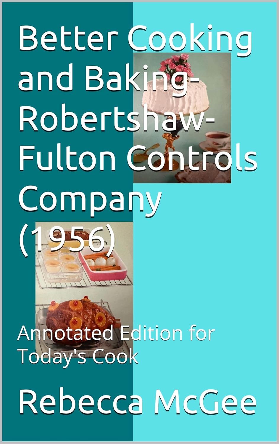 Better Cooking and Baking- Robertshaw-Fulton Controls Company (1956): Annotated Edition for Today's Cook (Cookbooks, Vintage and Modern)      [Print Replica] Kindle Edition