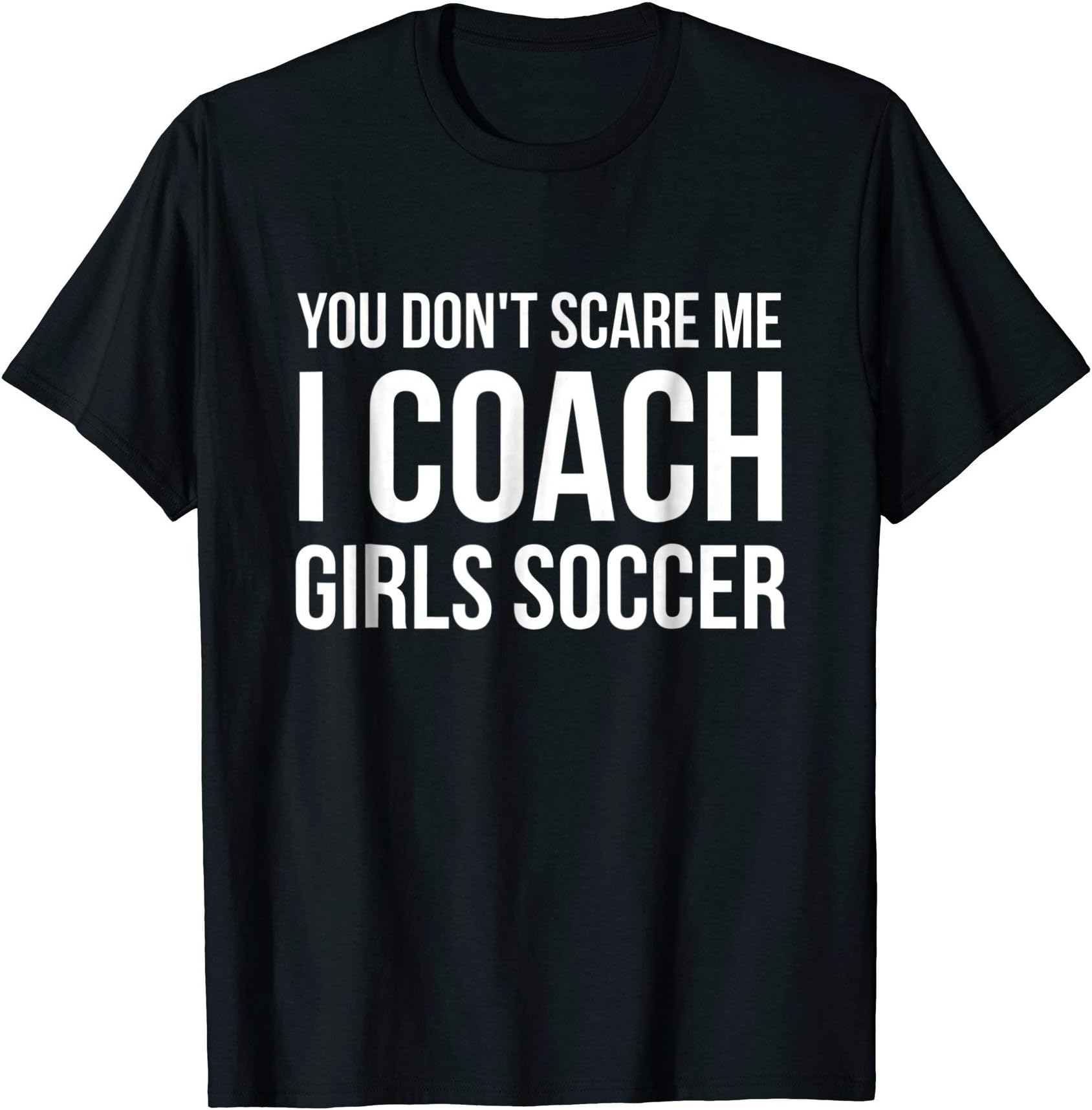 You don't scare me I coach girls soccer funny gift t-shirt T-Shirt