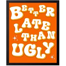 Poster Master Better Late Than Ugly Print - Orange Typography Poster - Modern & Pop Art - Trendy Gift for Men, Women & Fashionista - Funny Decor for Bathroom or Girls Room - 16x20 Black Framed