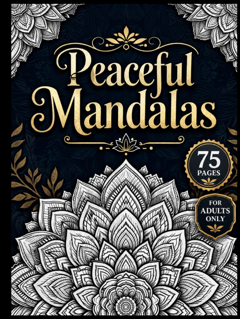 Peaceful Mandalas: 75 Beautiful Mandala Designs for Adults to Promote Relaxation, Stress Relief, Mindfulness, and Creative Expression