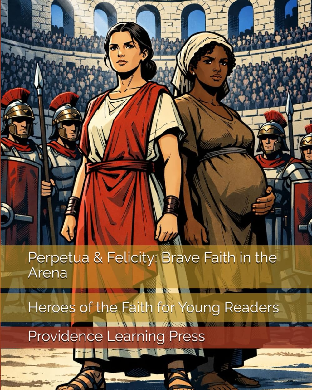 Perpetua & Felicity: Brave Faith in the Arena: Heroes of the Faith for Young Readers