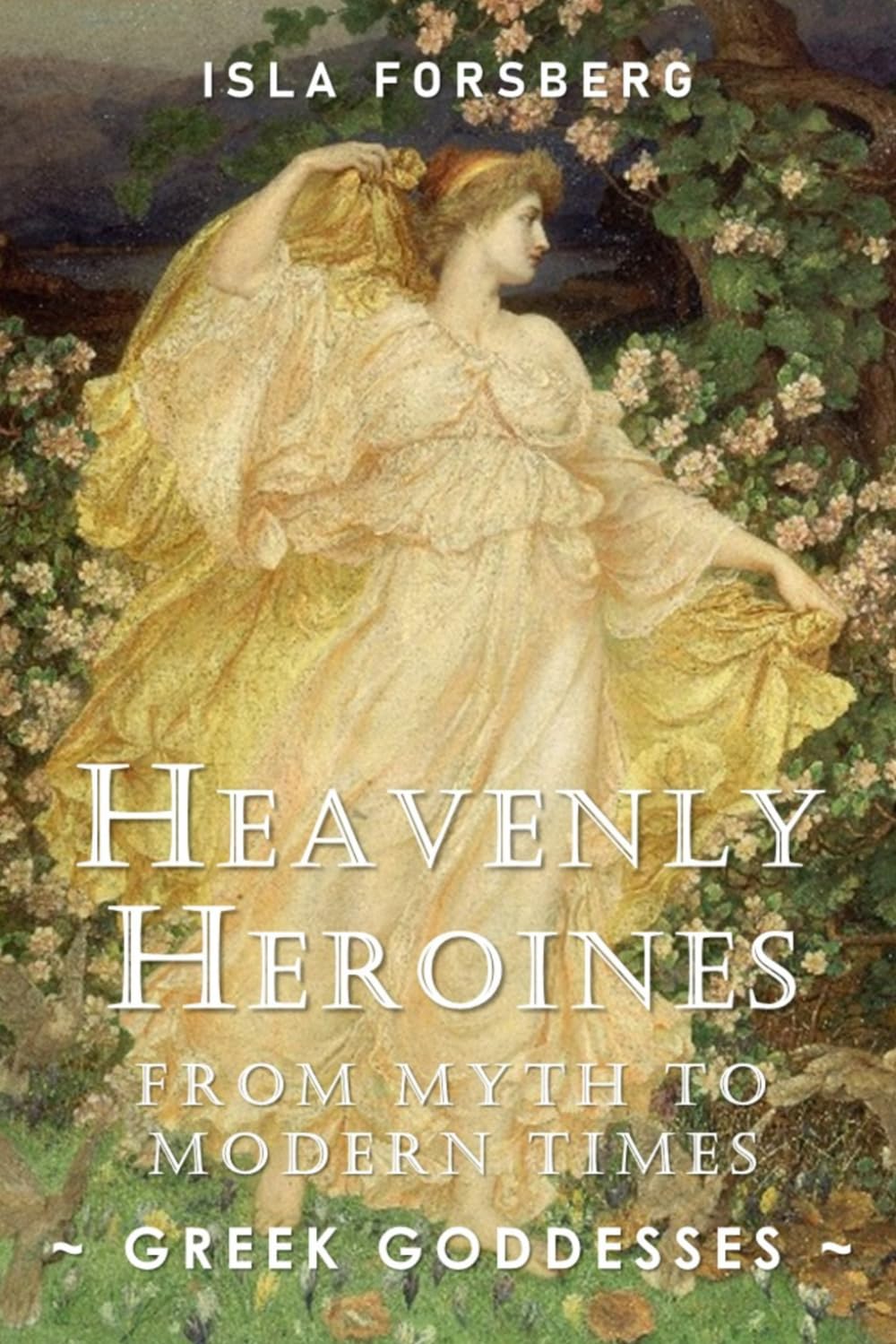 Heavenly Heroines: From Myths to Modern Times (Greek Goddesses): Ancient Greek Mythology Book for Adults, Modern Telling of Classical Greek Myths Book ... Muses: Goddesses Across World Mythology)