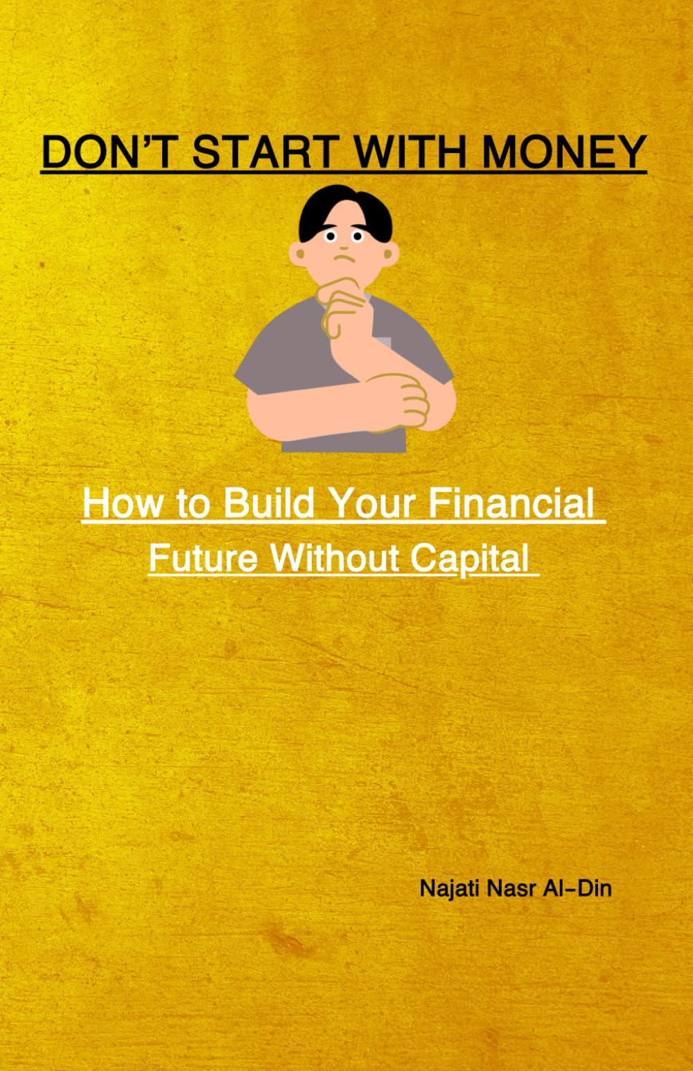 Don’t Start With Money: How to Build Your Financial Future Without Capital