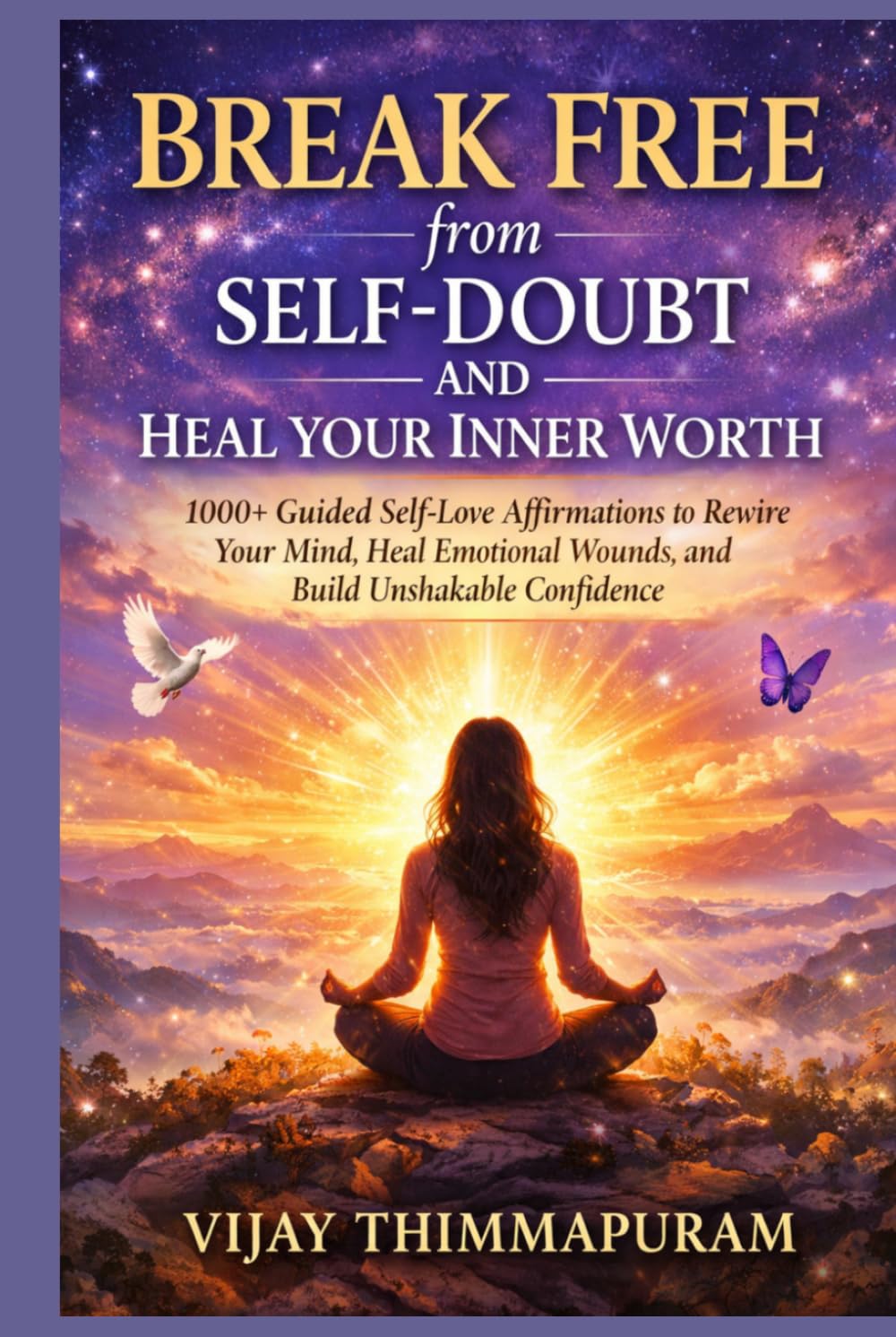 Break Free from Self-Doubt and Heal Your Inner Worth: 1000+ Guided Self-Love Affirmations to Rewire Your Mind, Heal Emotional Wounds, and Build Unshakable Confidence