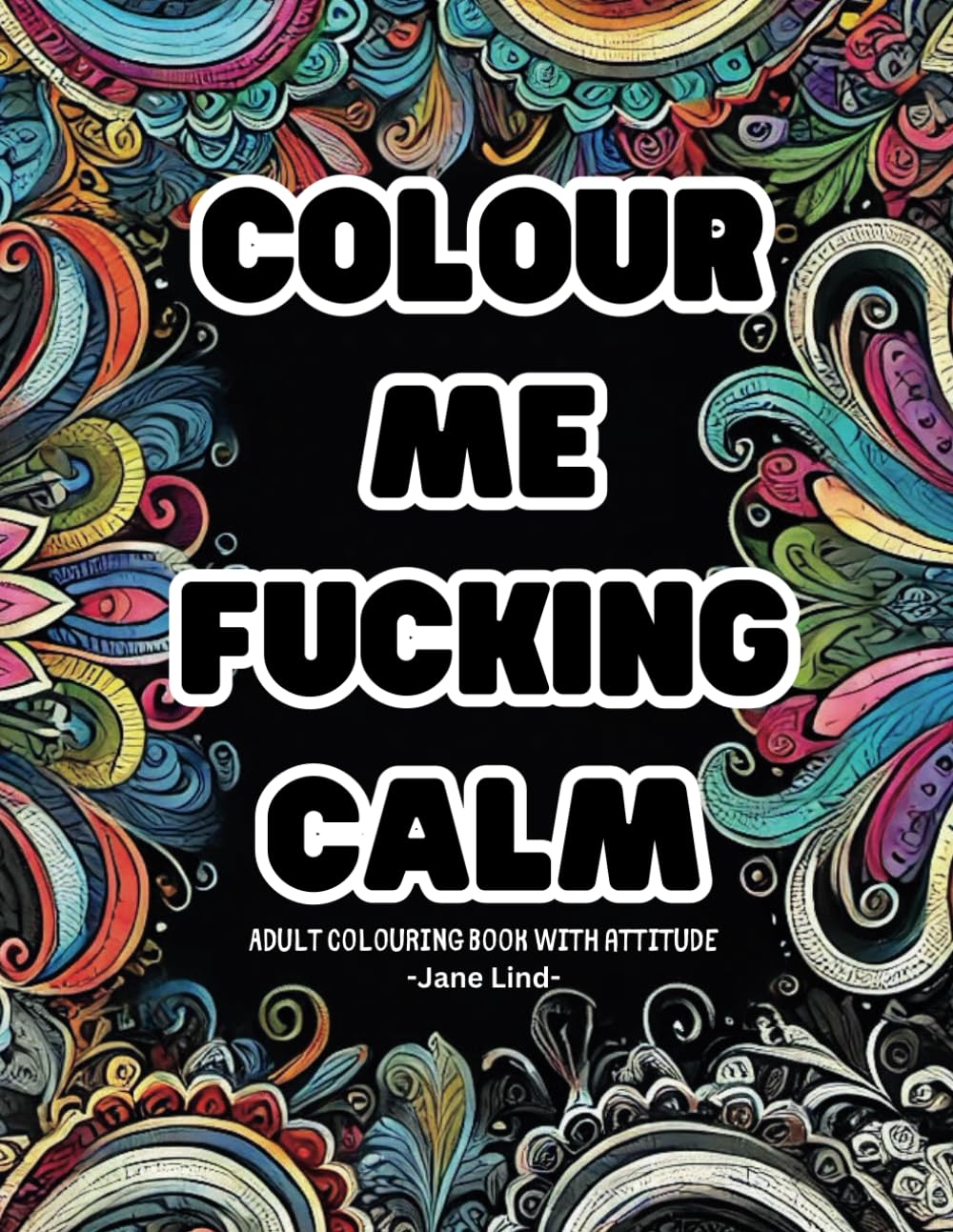 colour me fucking calm: Adult colouring book with attitude