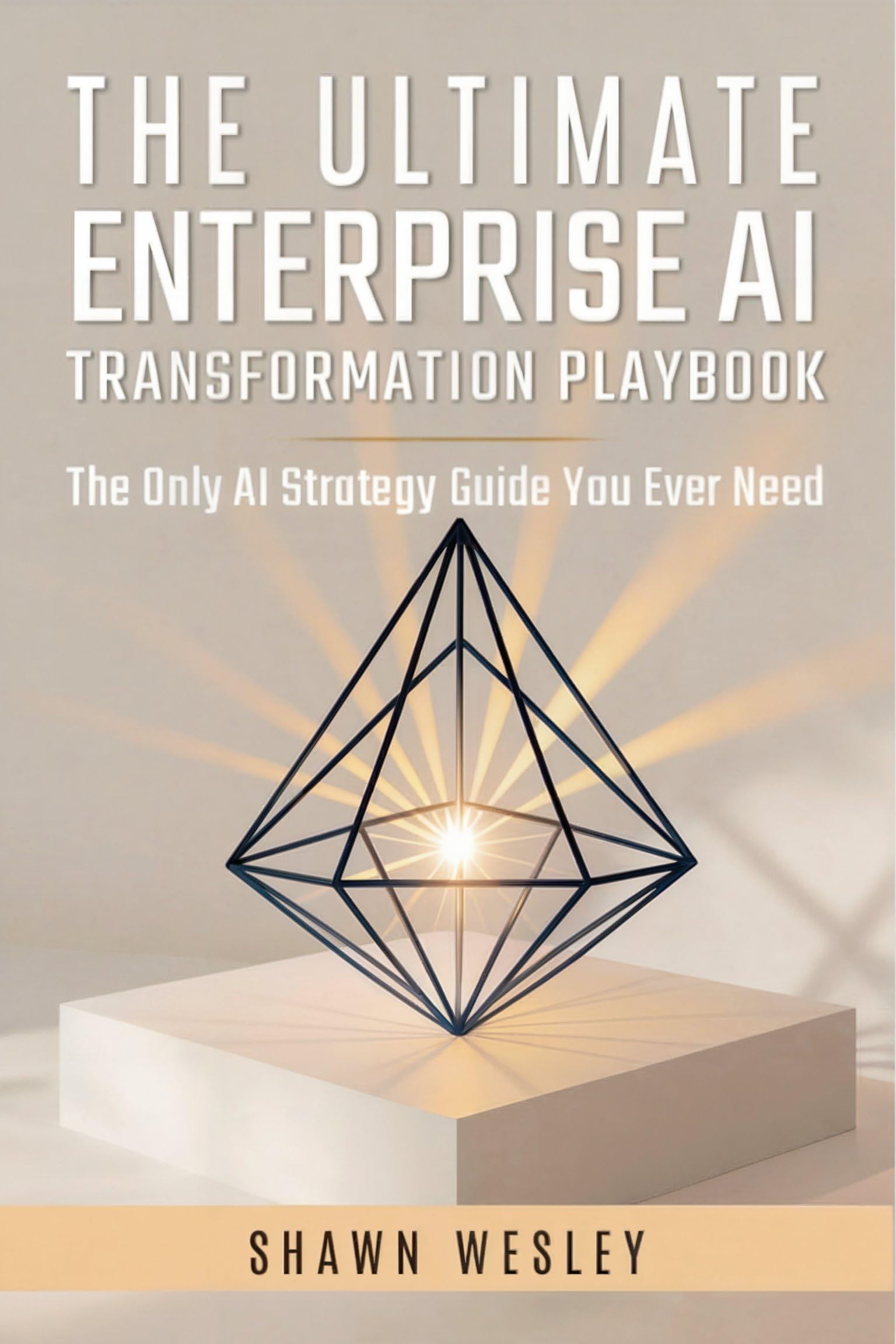 THE ULTIMATE ENTERPRISE AI TRANSFORMATION PLAYBOOK: The Only AI Strategy Guide You Ever Need