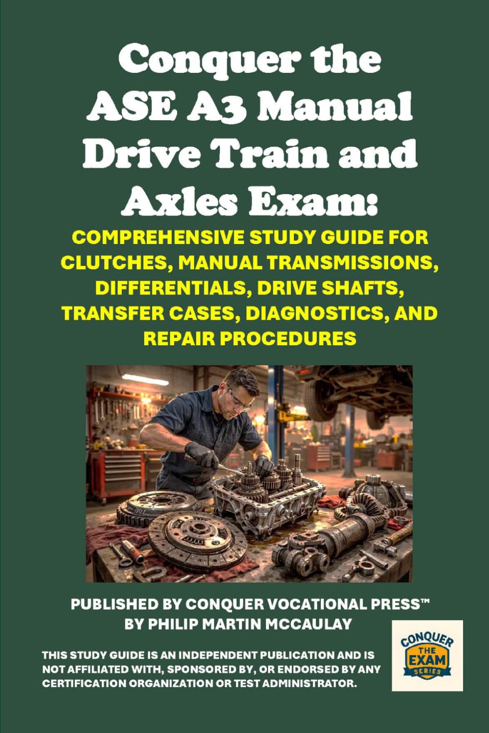 Conquer the ASE A3 Manual Drive Train and Axles Exam: Comprehensive Study Guide for Clutches, Manual Transmissions, Differentials, Drive Shafts, ... and Repair Procedures (Automotive Exams)