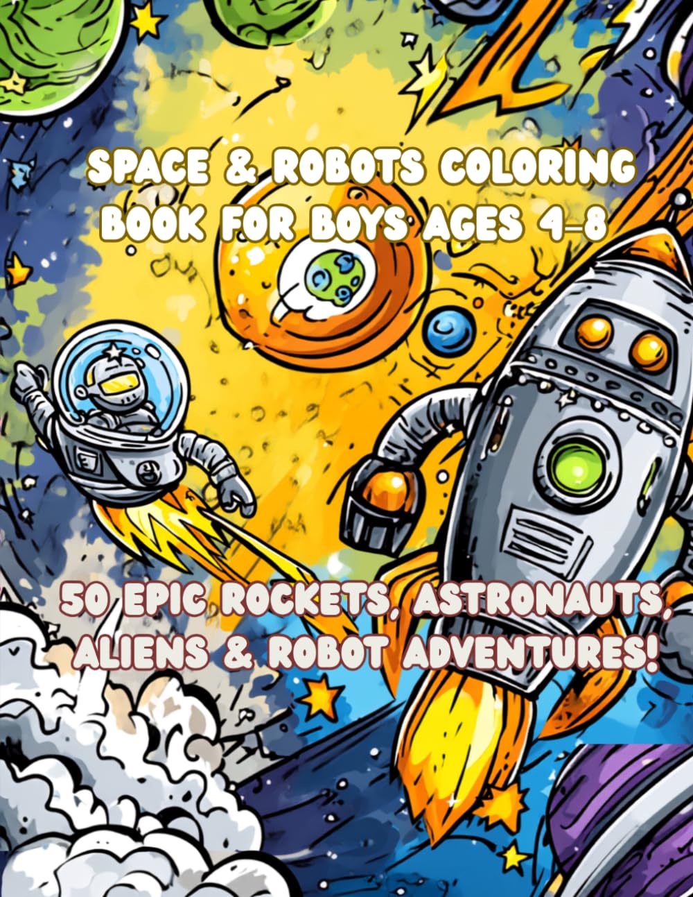 Space & Robots Coloring Book for Boys Ages 4–8: 50 Epic Rockets, Astronauts, Aliens & Robot Adventures!