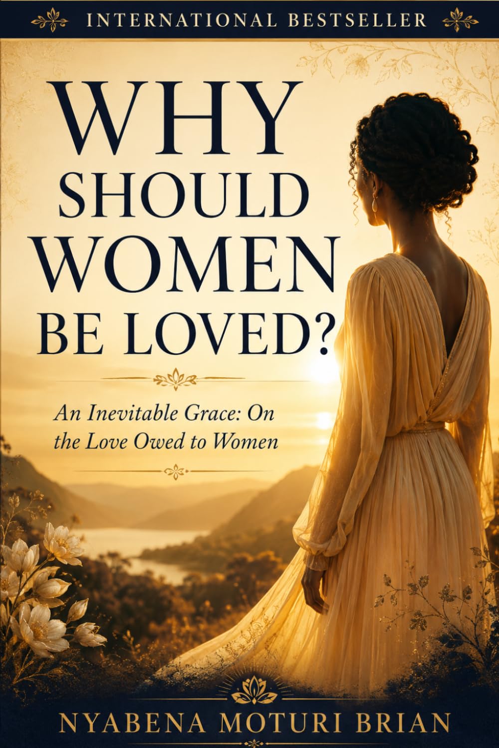 WHY SHOULD WOMEN BE LOVED?: An Inevitable Grace: On the Love Owed to Women
