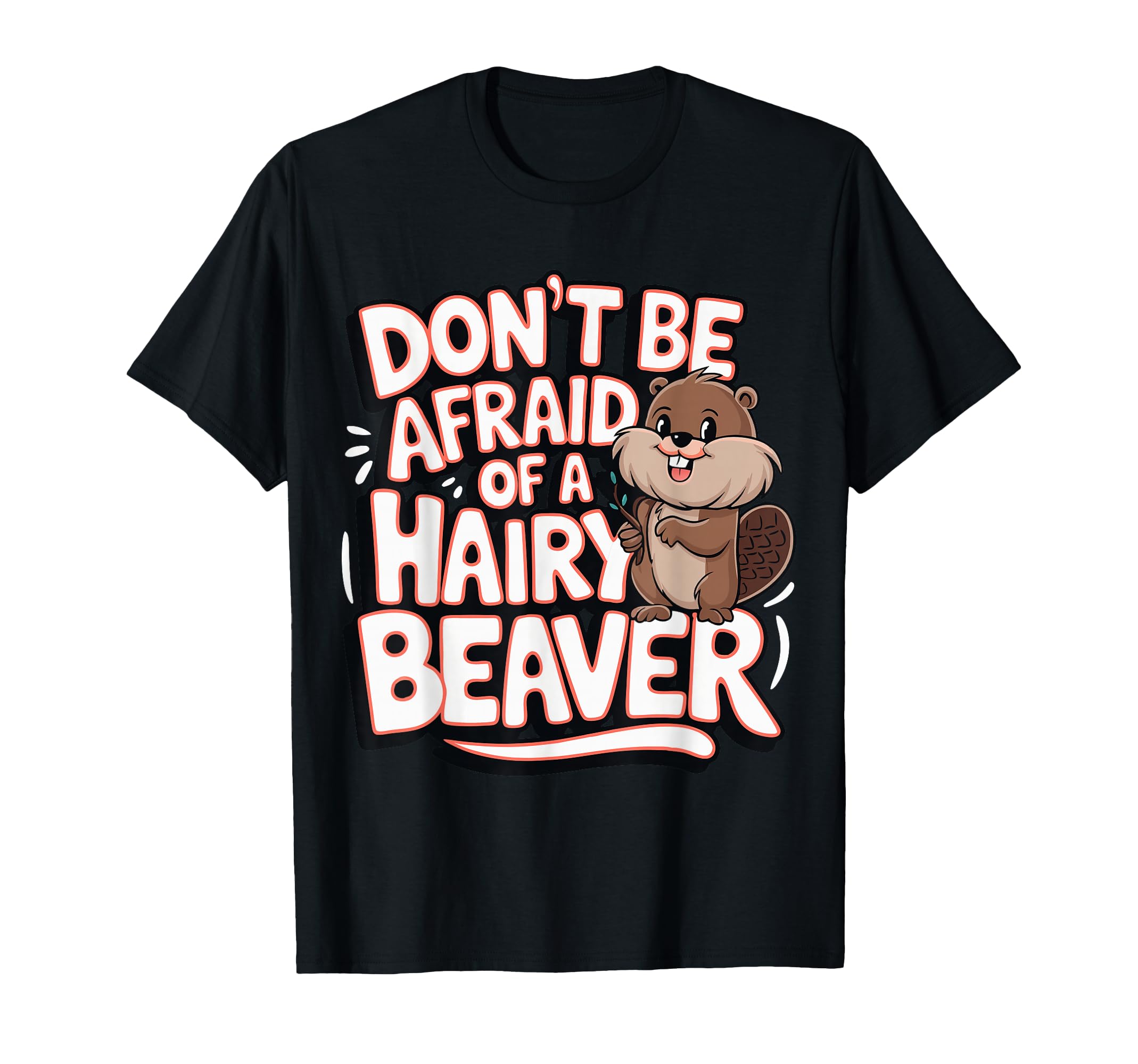 Don't Be Afraid Of A Hairy Beaver T-Shirt